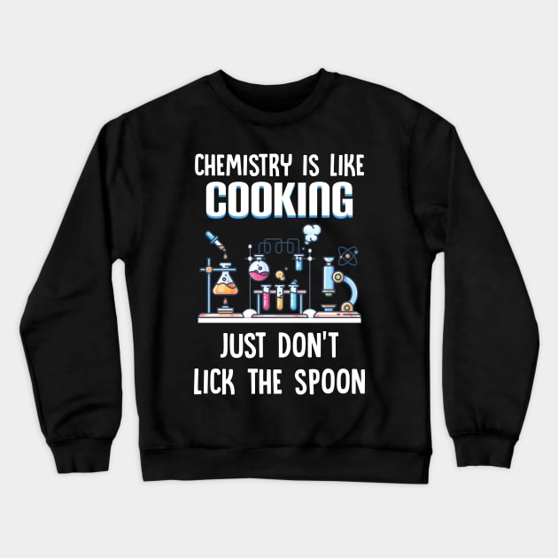 Chemistry Is Like Cooking Just Don_t Lick The Spoon Crewneck Sweatshirt by Danielsmfbb